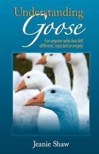 Understanding Goose: For anyone who has felt different, rejected or empty