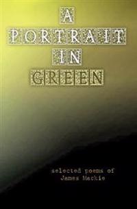 A Portrait in Green: selected poems of James Mackie