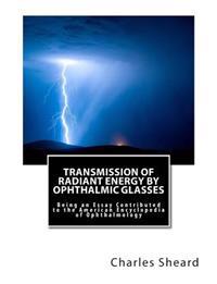 Transmission of Radiant Energy by Ophthalmic Glasses: Being an Essay Contributed to the American Encyclopedia of Ophthalmology