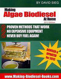 Making Algae Biodiesel at Home 2012 Edition: How To Make All the Fuel You'll Ever Need...At Home