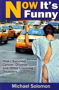 Now It's Funny: How I Survived Cancer, Divorce and Other Looming Disasters