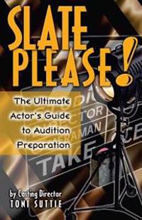 Slate Please: The Ultimate Actor's Guide to Audition Preparation