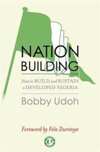 Nation-building: How to Build and Sustain a Developed Nigeria