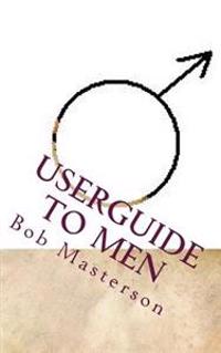 Userguide to Men: A roadmap into the world of men - and what happens there.