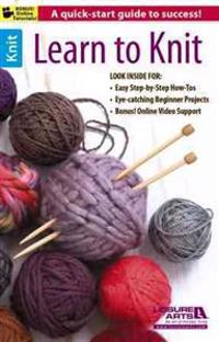 Learn to Knit--Easy Step-By-Step How-Tos, Eye-Catching Beginner Projects: Easy Step-By-Step How-Tos, Eye-Catching Beginner Projects, Bonus! Online Vid