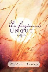 Un-Forgiveness Uncut