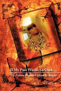 Bokomslag för "If My Past Wasn't So Dark...My Future Wouldn't Shine So Bright"