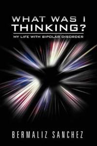 Bokomslag for "What Was I Thinking? My Life with Bipolar Disorder"
