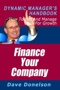 Finance Your Company: The Dynamic Manager's Handbook On How To Get And Manage Cash For Growth