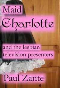 Maid Charlotte and the Lesbian Television Presenters