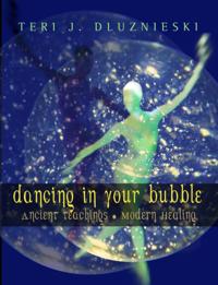 Dancing In Your Bubble: Ancient teachings, Modern Healing