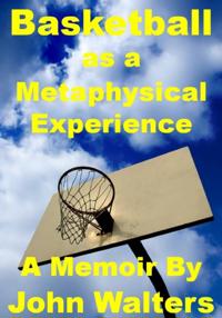 Basketball as a Metaphysical Experience: A Memoir