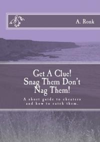Get a Clue! Snag them don't nag them! A short guide to cheaters and how to catch them