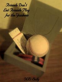 Friends Don't Let Friends Play for the Yankees