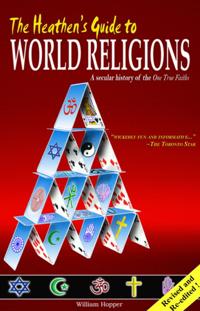 Heathen's Guide to World Religions: A Secular History of the Many 'One True Faiths'