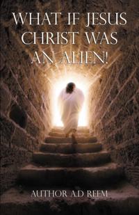 What If Jesus Christ Was An Alien!