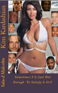 Kim Kardashian..Sometimes 9 is just not enough to satisfy a girl