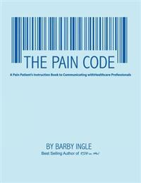 The Pain Code: A Pain Patient's Instruction Book To Communicating With Healthcare Professionals