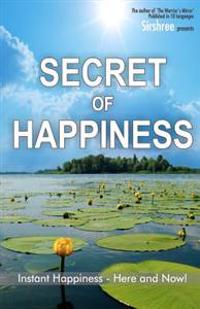 Secret of Happiness: Instant Happiness--Here and Now!