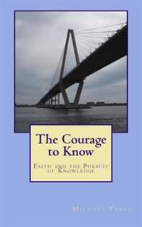 The Courage to Know: Faith and the Pursuit of Knowledge