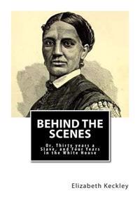 Behind the Scenes: Or, Thirty years a Slave, and Four Years in the White House