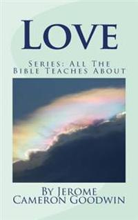 Love: All The Bible Teaches About