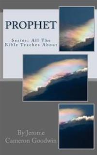 Prophet: All The Bible Teaches About
