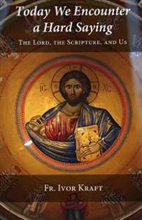Today We Encounter a Hard Saying: The Lord, the Scripture, and Us