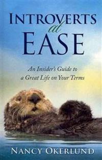 Introverts at Ease: An Insider's Guide to a Great Life on Your Terms