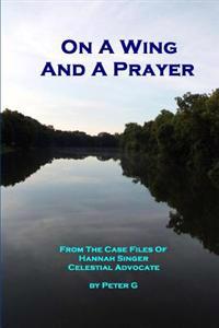 On A Wing And A Prayer: From The Case Files Of Hannah Singer, Celestial Advocate