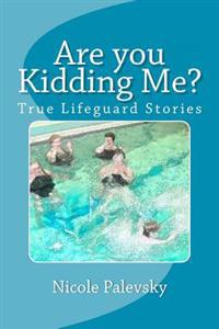 Are you Kidding Me?: True Lifeguard Stories