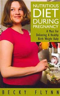 Nutritious Diet During Pregnancy: A Must For Delivering a Healthy Birth Weight Baby