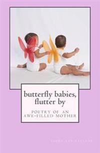 butterfly babies, flutter by: poetry of an awe-filled mother
