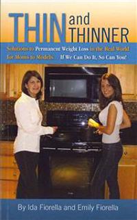Thin and Thinner: Solutions To Permanent Weight Loss in the Real World For Mom's to Models... If We Can Do it So Can You!