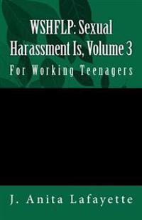 Wshflp: Sexual Harassment Is, Volume 3: For Working Teenagers