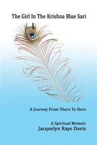 The Girl In The Krishna Blue Sari: A Journey From There to Here