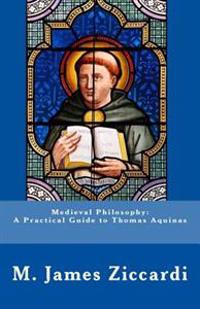 Medieval Philosophy: A Practical Guide to Thomas Aquinas