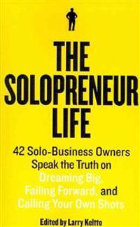 The Solopreneur Life: 42 Solo-Business Owners Speak the Truth on Dreaming Big, Failing Forward, and Calling Your Own Shots