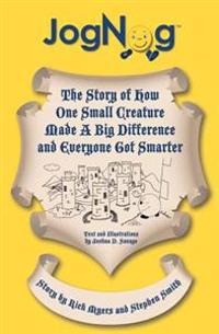 JogNog: The Story of How a Small Creature Made a Big Difference and Everyone Got Smarter