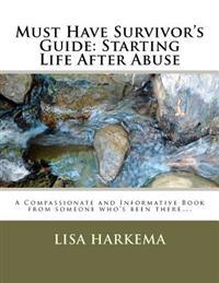 Must Have Survivor's Guide: Starting Life After Abuse: A Compassionate and Informative Book from someone who's been there....