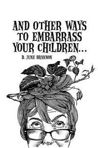 And Other Ways To Embarrass Your Children