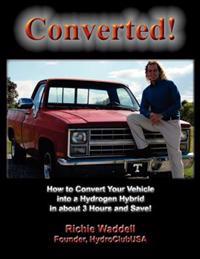 Converted: How to Convert Your Vehicle into a Hydrogen Hybrid in about 3 Hours and Save!