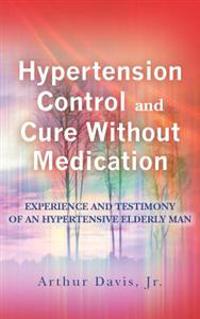 Hypertension Control And Cure Without Medication: Experience and Testimony of an Hypertensive Elderly Man .