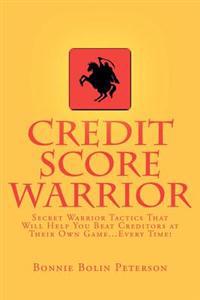 Credit Score Warrior: Secret Warrior Tactics That Will Help You Beat Creditors at Their Own Game...Every Time!