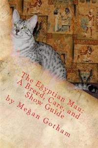 The Egyptian Mau: A Breed, Care, and Show Guide
