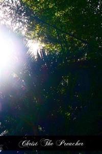 Christ The Preacher: Sermons For Every Sunday Of The Ecclesiastical Year
