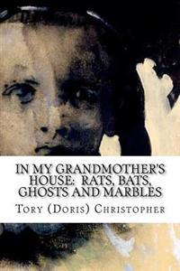 In My Grandmother's House: Rats, Bats, Ghosts and Marbles