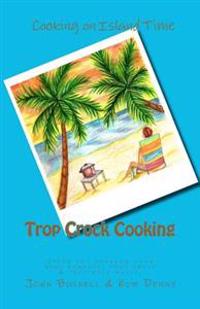 Trop Crock Cooking: The no stress express to tropical crockpot cooking with rum, romance, trop shops, and trop rock music under the stars.
