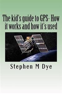 The kid's guide to GPS- How it works and how it's used.