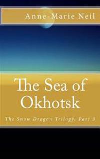 The Sea of Okhotsk: The Snow Dragon Trilogy, Part 3